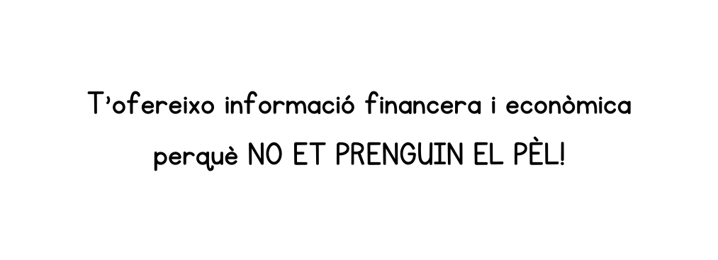 T ofereixo informació financera i econòmica perquè NO ET PRENGUIN EL PÈL